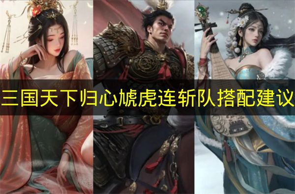 《三国天下归心》虓虎连斩队搭配建议