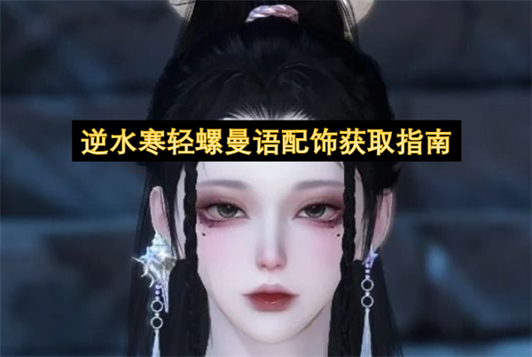 逆水寒轻螺曼语配饰获取指南