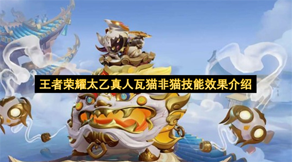 王者荣耀太乙真人瓦猫非猫技能效果说明